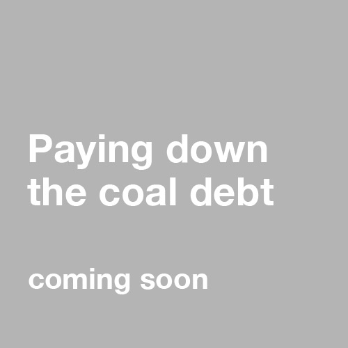 text: coming soon, paying down the coal debt